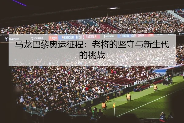 ma-long-ba-li-ao-yun-zheng-cheng-lao-jiang-de-jian-shou-yu-xin-sheng-dai-de-tiao-zhan-2-592.jpg